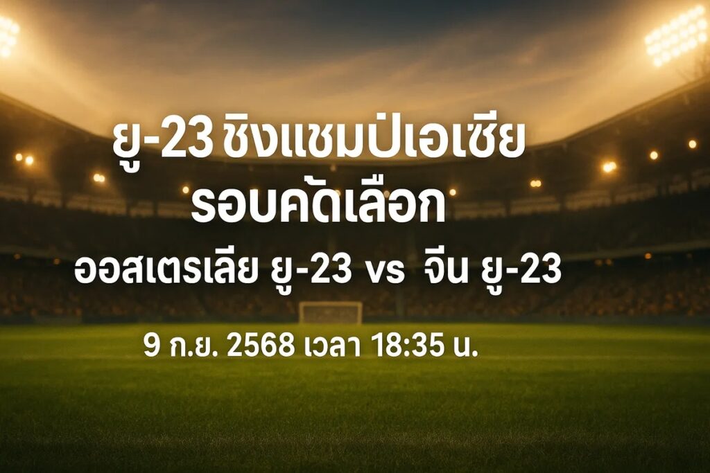ทีเด็ดยู-23 ชิงแชมป์เอเชีย ออสเตรเลีย ยู-23 vs จีน ยู-23 9 กันยายน 2568 เวลา 18:35 น.