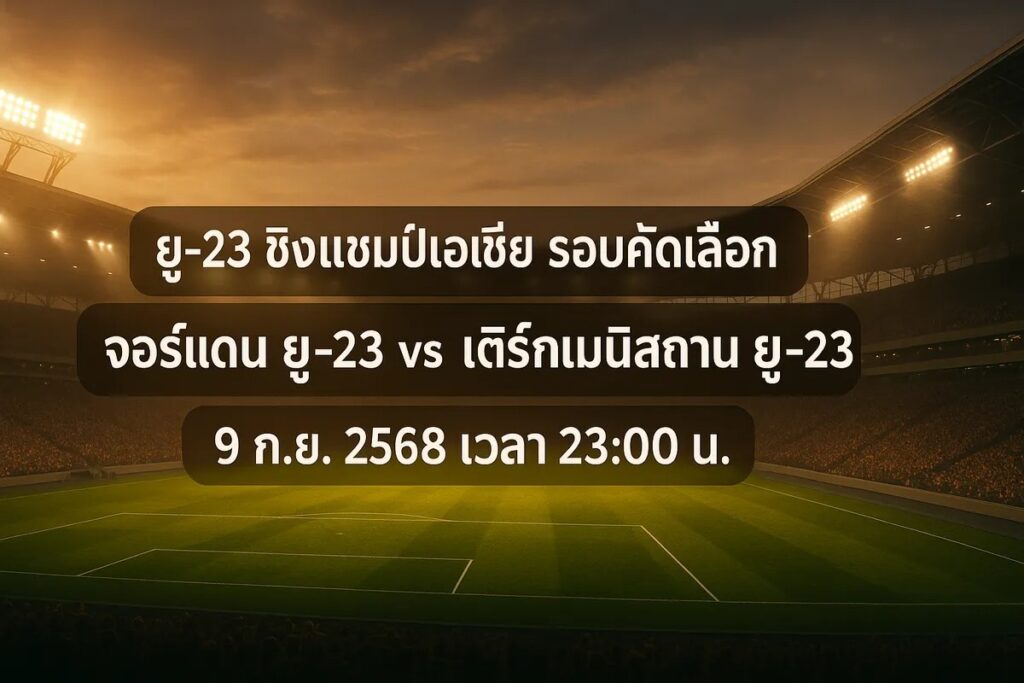 ทีเด็ดยู-23 ชิงแชมป์เอเชีย รอบคัดเลือก จอร์แดน ยู-23 vs เติร์กเมนิสถาน ยู-23 9 กันยายน 2568 เวลา 23:00 น.
