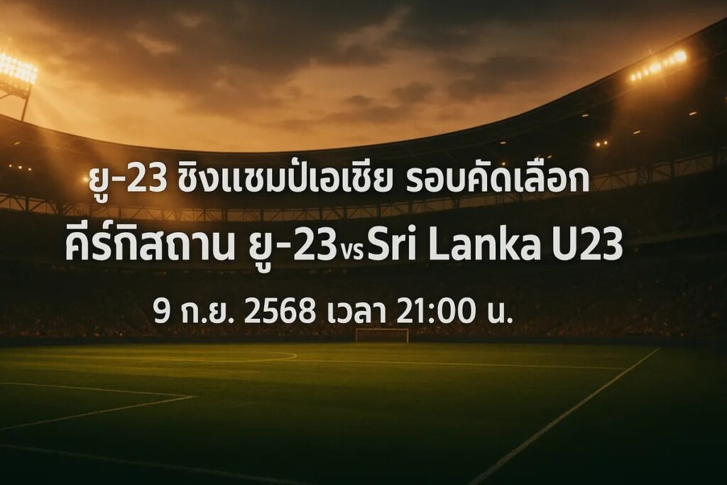 ทีเด็ดยู-23 ชิงแชมป์เอเชีย รอบคัดเลือก คีร์กีซสถาน ยู-23 vs ศรีลังกา U23 9 กันยายน 2568 เวลา 21:00 น.