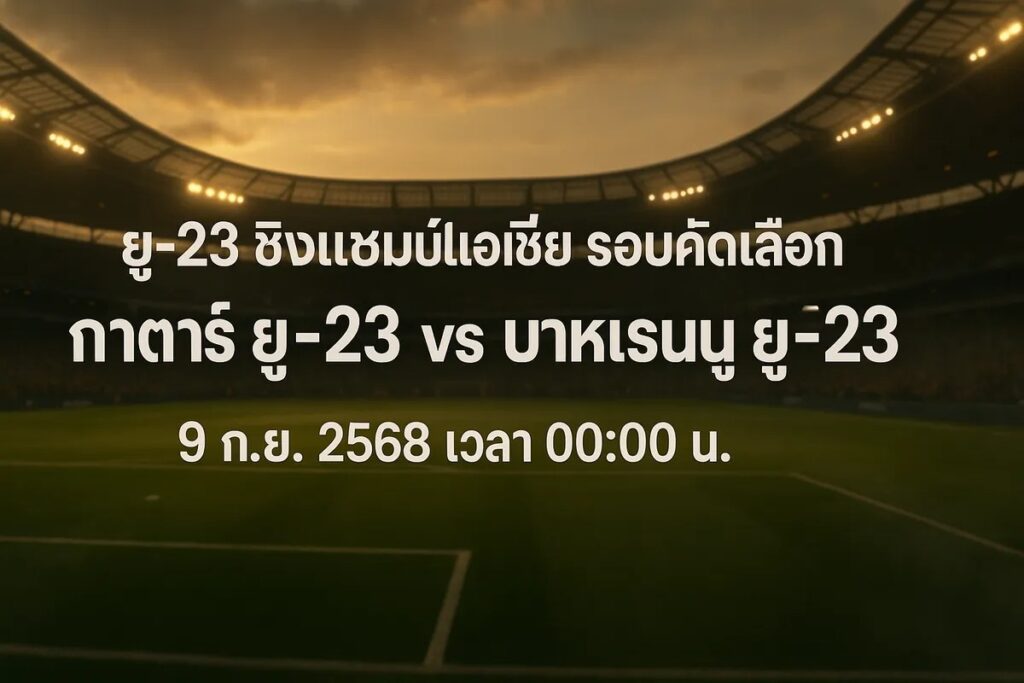 ทีเด็ดยู-23 ชิงแชมป์เอเชีย รอบคัดเลือก กาตาร์ ยู-23 vs บาห์เรน ยู-23 10 กันยายน 2568 เวลา 00:00 น.
