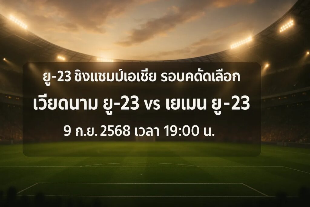 ทีเด็ดยู-23 ชิงแชมป์เอเชีย รอบคัดเลือก เวียดนาม ยู-23 vs เยเมน ยู-23 9 กันยายน 2568 เวลา 19:00 น.