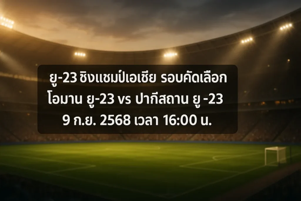 ทีเด็ดยู-23 ชิงแชมป์เอเชีย รอบคัดเลือก โอมาน ยู-23 vs ปากีสถาน ยู-23 9 กันยายน 2568 เวลา 16:00 น.