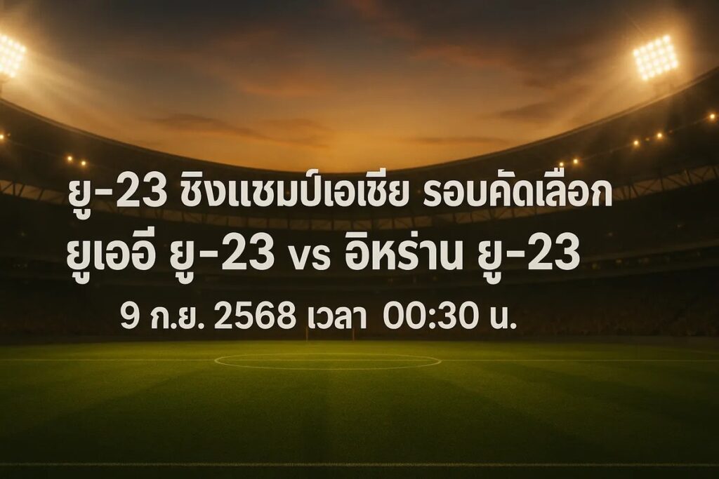 ทีเด็ดยู-23 ชิงแชมป์เอเชีย รอบคัดเลือก ยูเออี ยู-23 vs อิหร่าน ยู-23 10 กันยายน 2568 เวลา 00:30 น.