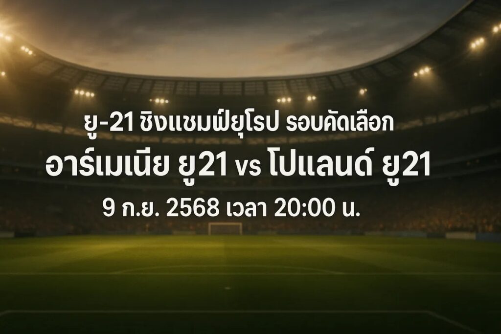 ทีเด็ดยูฟ่าลู21 อาร์เมเนีย ยู21 vs โปแลนด์ ยู21 9 กันยายน 2568 เวลา 20:00 น.