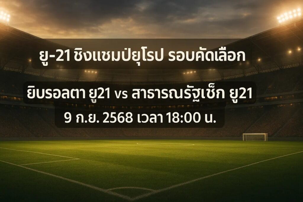 ทีเด็ดยูฟ่าลู21 ยิบรอลตา ยู21 vs สาธารณรัฐเช็ก ยู21 9 กันยายน 2568 เวลา 18:00 น.