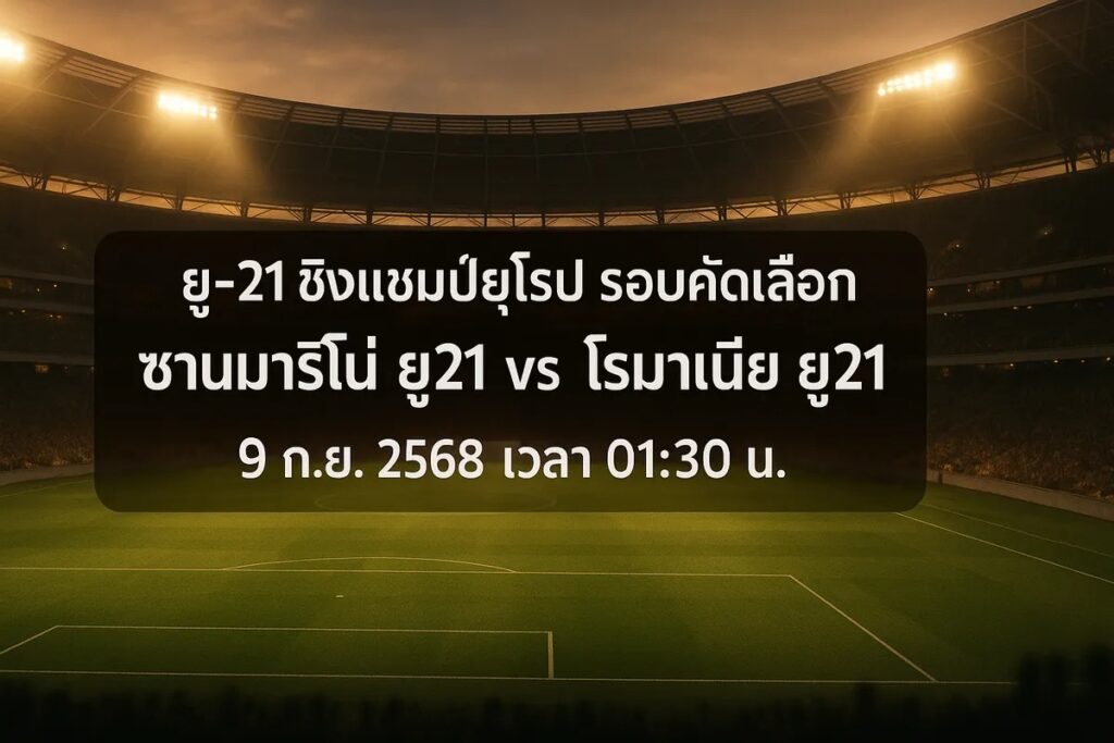 ทีเด็ดยูฟ่าลู21 ซานมาริโน่ ยู21 vs โรมาเนีย ยู21 9 กันยายน 2568 เวลา 01:30 น.
