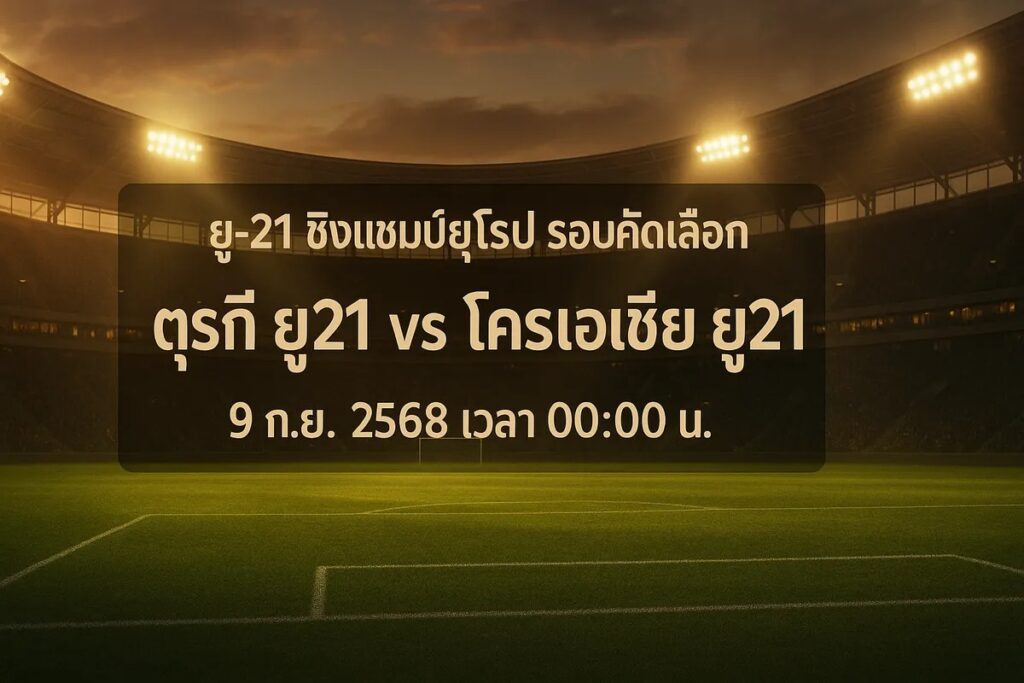 ทีเด็ดยูฟ่าลู21 ตุรกี ยู21 vs โครเอเชีย ยู21 9 กันยายน 2568 เวลา 00:00 น.