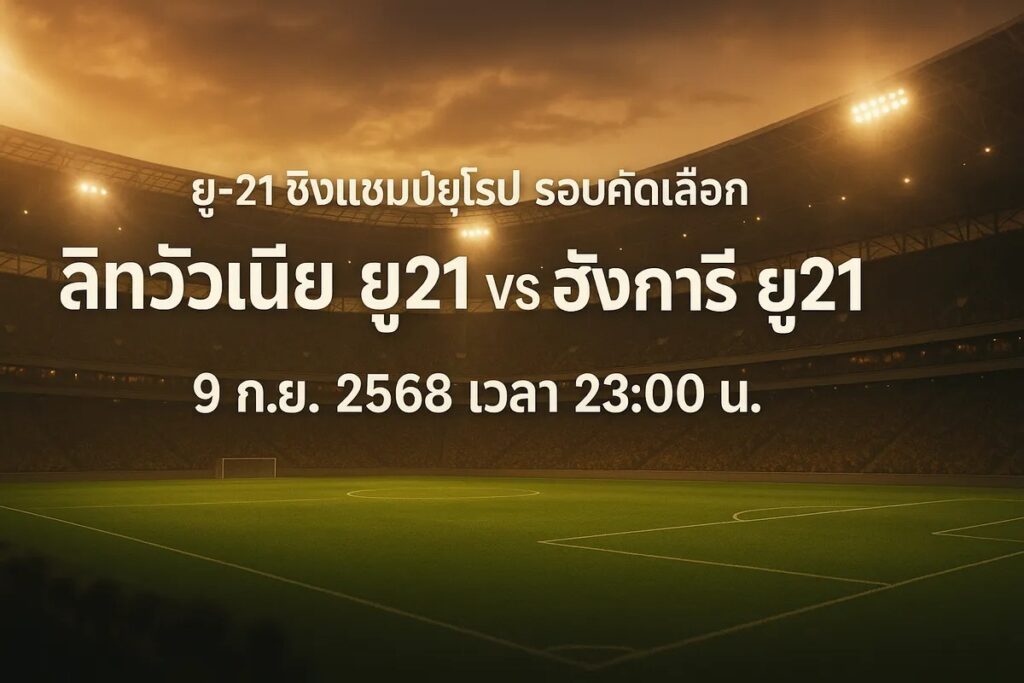 ทีเด็ดยูฟ่าลู21 ลิทัวเนีย ยู21 vs ฮังการี ยู21 9 กันยายน 2568 เวลา 23:00 น.